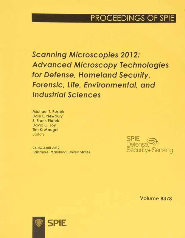 Scanning Microscopies 2012: Advanced Microscopy Technologies for Defense, Homeland Security, Forensic, Life, Environmental, and Industrial Sciences ; ... for Optical Engineering Proceedings of SPIE)