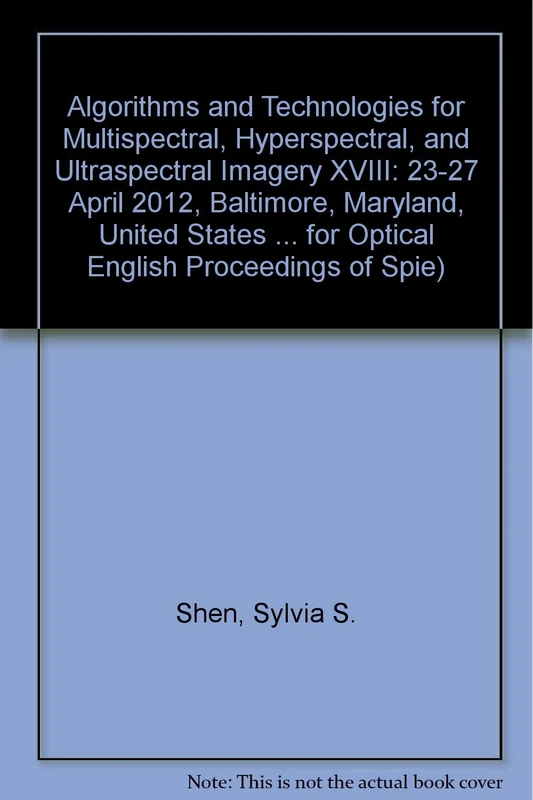 Algorithms and Technologies for Multispectral, Hyperspectral, and Ultraspectral Imagery XVIII: 23-27 April 2012, Baltimore, Maryland, United States ... for Optical Engineering Proceedings of SPIE)