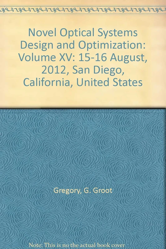 Novel Optical Systems Design and Optimization: Volume XV: 15-16 August, 2012, San Diego, California, United States (Novel Optical Systems Design and ... 2012, San Diego, California, United States)