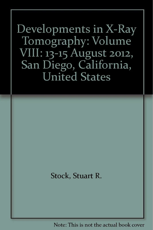 Developments in X-Ray Tomography: Volume VIII: 13-15 August 2012, San Diego, California, United States (Developments in X-Ray Tomography: 13-15 August 2012, San Diego, California, United States) - Image 1