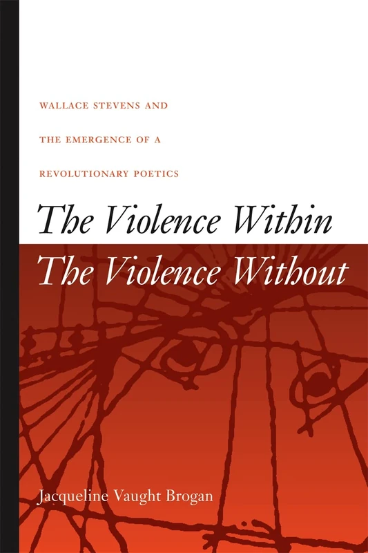 The Violence Within/The Violence Without: Wallace Stevens and the Emergence of a Revolutionary Poetics