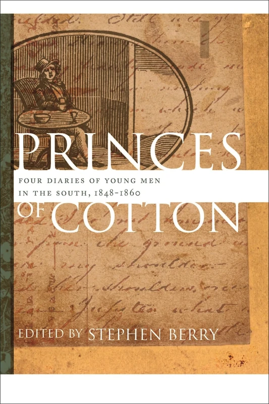 Princes of Cotton: Four Diaries of Young Men in the South, 1848-1860 (Publications of the Southern Texts Society)
