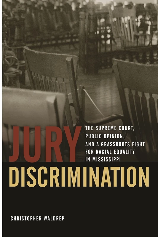JURY DISCRIMINATION: The Supreme Court, Public Opinion, and a Grassroots Fight for Racial Equality in Mississippi (Studies in the Legal History of the South)