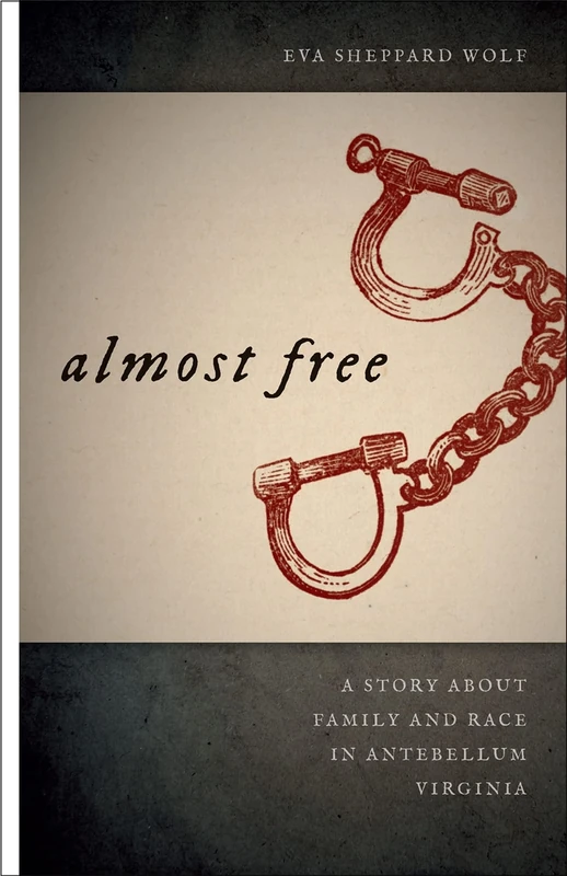 Almost Free: A Story About Family and Race in Antebellum Virginia (Race in the Atlantic World): 15 (Race in the Atlantic World, 1700–1900)