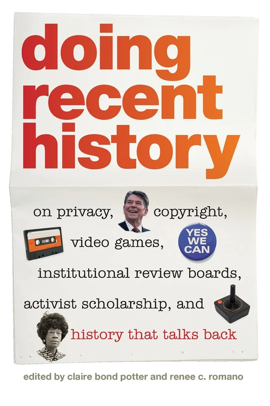 Doing Recent History: On Privacy, Copyright, Video Games, Institutional Review Boards, Activist Scholarship and History That Talks Back (Since 1970: Histories of Contemporary America)