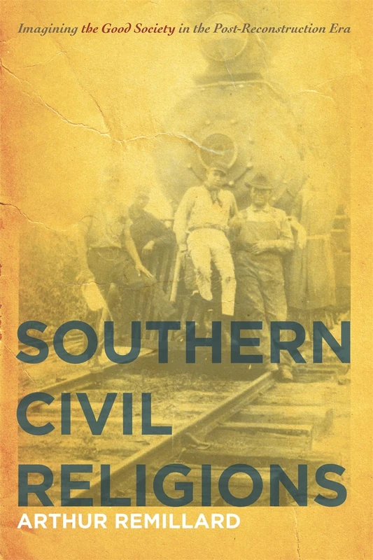 Southern Civil Religions: Imagining the Good Society in the Post-Reconstruction Era (New Southern Studies)