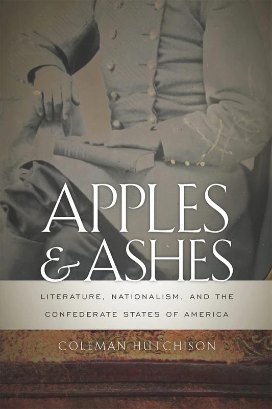 Apples and Ashes: Literature, Nationalism, and the Confederate States of America (New Southern Studies)