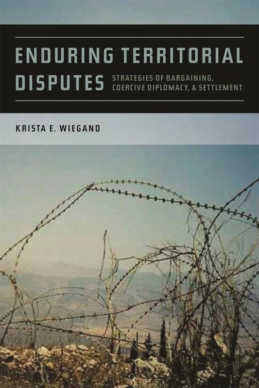 Enduring Territorial Disputes: Strategies of Bargaining, Coercive Diplomacy, and Settlement (Studies in Security and International Affairs): 21