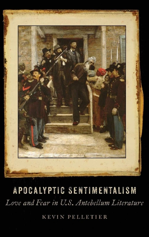 Apocalyptic Sentimentalism: Love and Fear in U.S. Antebellum Literature