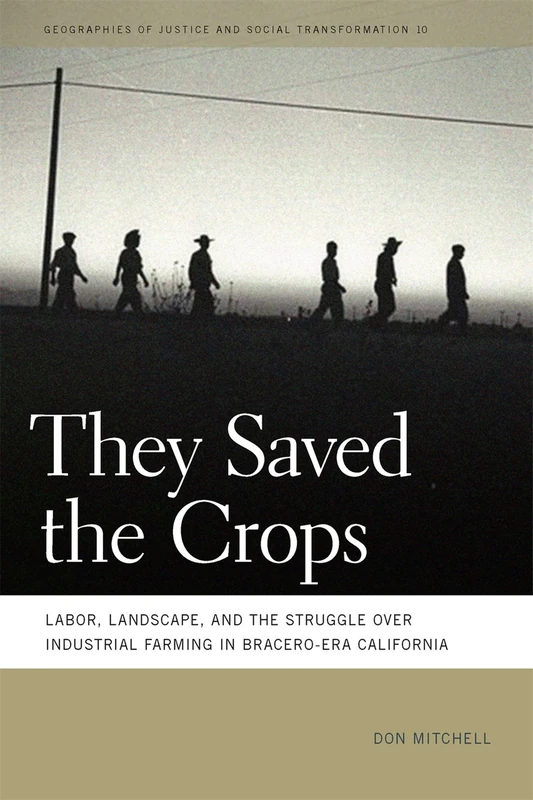 They Saved the Crops: Labor, Landscape, and the Struggle Over Industrial Farming in Bracero-Era California (Geographies of Justice and Social Transformation): 10