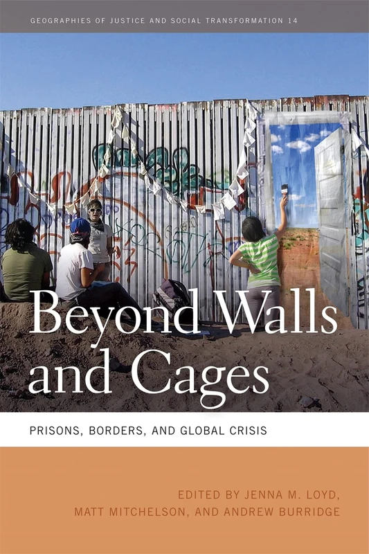 Beyond Walls and Cages: Prisons, Borders, and Global Crisis: 14 (Geographies of Justice and Social Transformation)