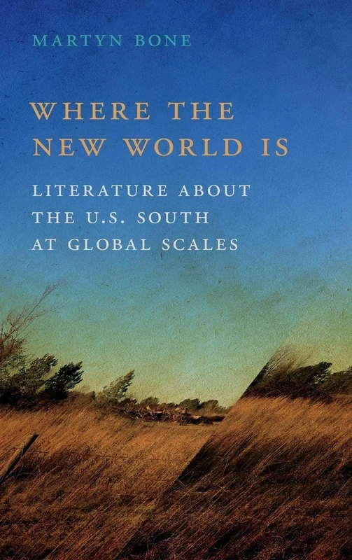Where the New World Is: Literature about the U.S. South at Global Scales (The New Southern Studies)