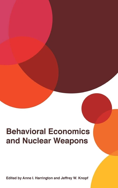Behavioral Economics and Nuclear Weapons (Studies in Security and International Affairs): 28