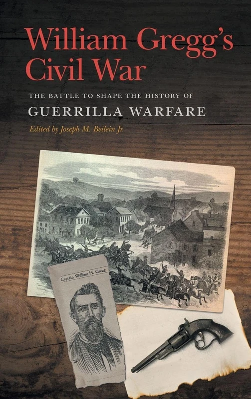William Gregg's Civil War: The Battle to Shape the History of Guerrilla Warfare (New Perspectives on the Civil War Era)