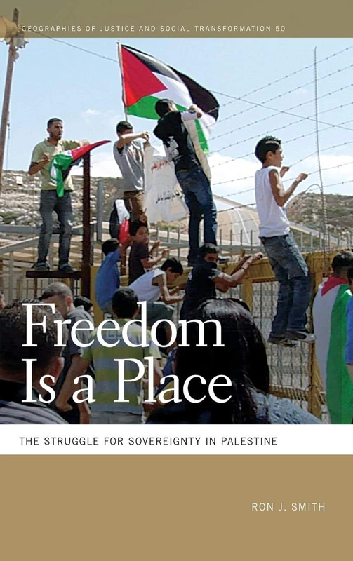 Freedom Is a Place: The Struggle for Sovereignty in Palestine: 50 (Geographies of Justice and Social Transformation) - Image 1