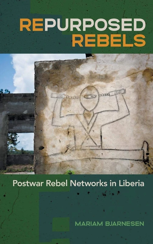 Repurposed Rebels: Postwar Rebel Networks in Liberia: 30 (Studies in Security and International Affairs)