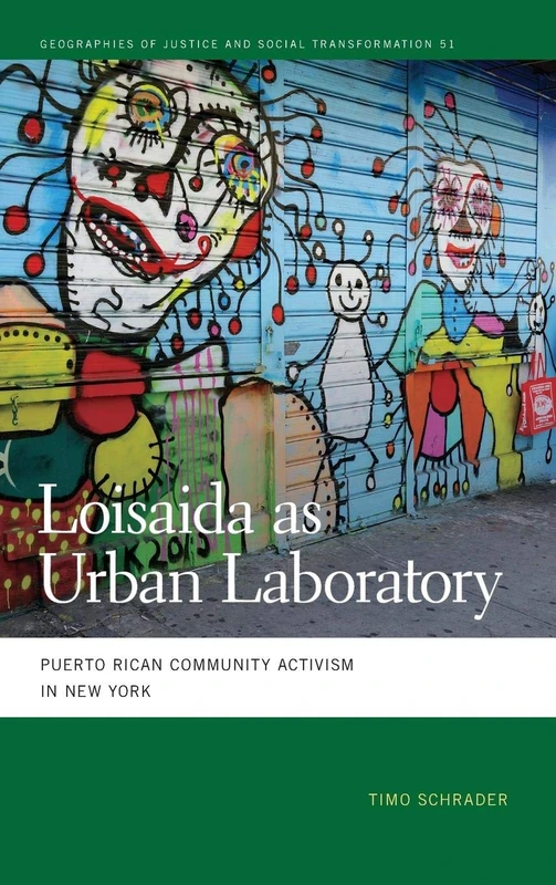 Loisaida as Urban Laboratory: Puerto Rican Community Activism in New York: 51 (Geographies of Justice and Social Transformation)