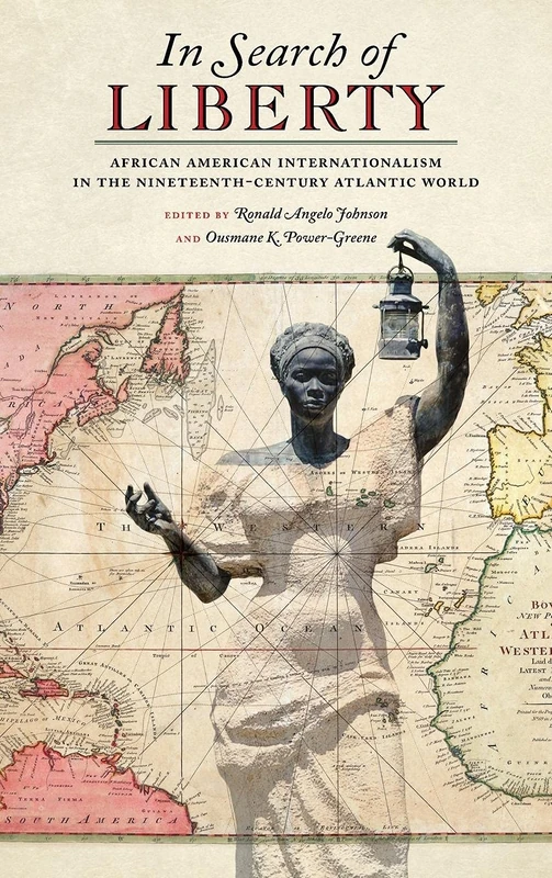In Search of Liberty: African American Internationalism in the Nineteenth-Century Atlantic World: 38 (Race in the Atlantic World, 1700–1900)