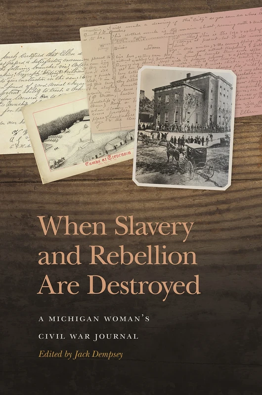 When Slavery and Rebellion Are Destroyed: A Michigan Woman’s Civil War Journal (New Perspectives on the Civil War Era)