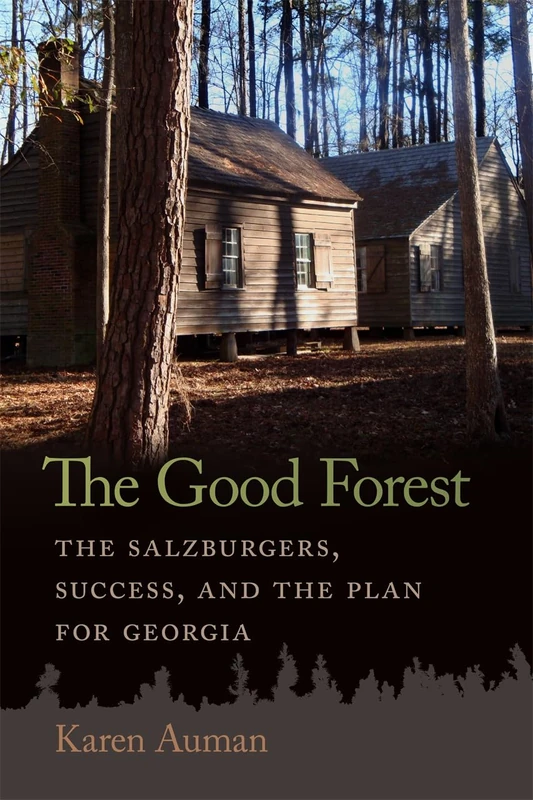 The Good Forest: The Salzburgers, Success, and the Plan for Georgia (Early American Places)