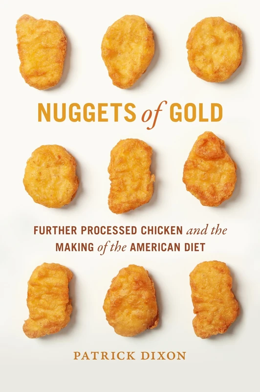 Nuggets of Gold: Further Processed Chicken and the Making of the American Diet (Politics and Culture in the Twentieth-Century South)