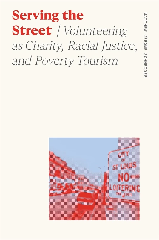 Serving the Street: Volunteering as Charity, Racial Justice, and Poverty Tourism (Sociology of Race and Ethnicity)