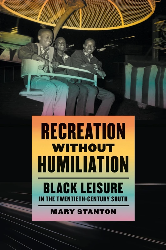 Recreation without Humiliation: Black Leisure in the Twentieth-Century South