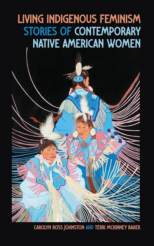 Living Indigenous Feminism: Stories of Contemporary Native American Women