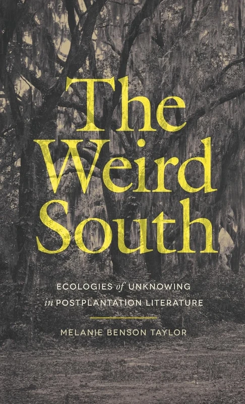 The Weird South: Ecologies of Unknowing in Postplantation Literature (Mercer University Lamar Memorial Lectures)