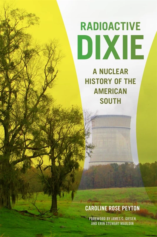 Radioactive Dixie: A Nuclear History of the American South (Environmental History and the American South)