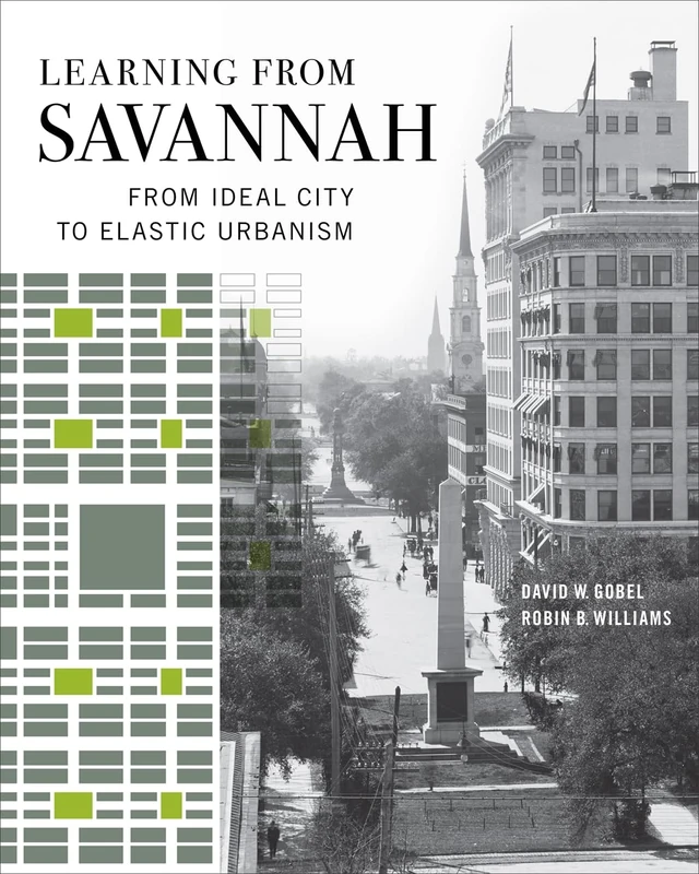 Learning from Savannah: From Ideal City to Elastic Urbanism (Wormsloe Foundation Publications)
