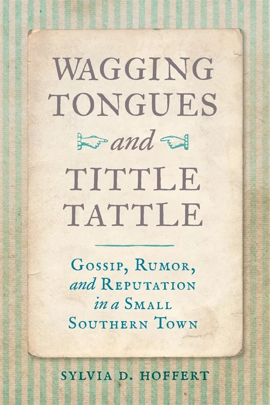 Wagging Tongues and Tittle Tattle: Gossip, Rumor, and Reputation in a Small Southern Town