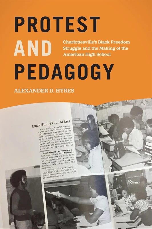 Protest and Pedagogy: Charlottesville's Black Freedom Struggle and the Making of the American High School (Politics and Culture in the Twentieth-Century South)