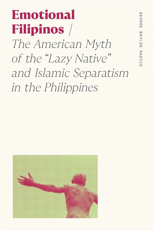 Emotional Filipinos: The American Myth of the "Lazy Native" and Islamic Separatism in the Philippines (Sociology of Race and Ethnicity)