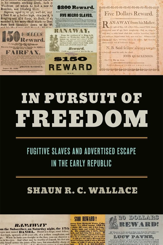 In Pursuit of Freedom: Fugitive Slaves and Advertised Escape in the Early Republic