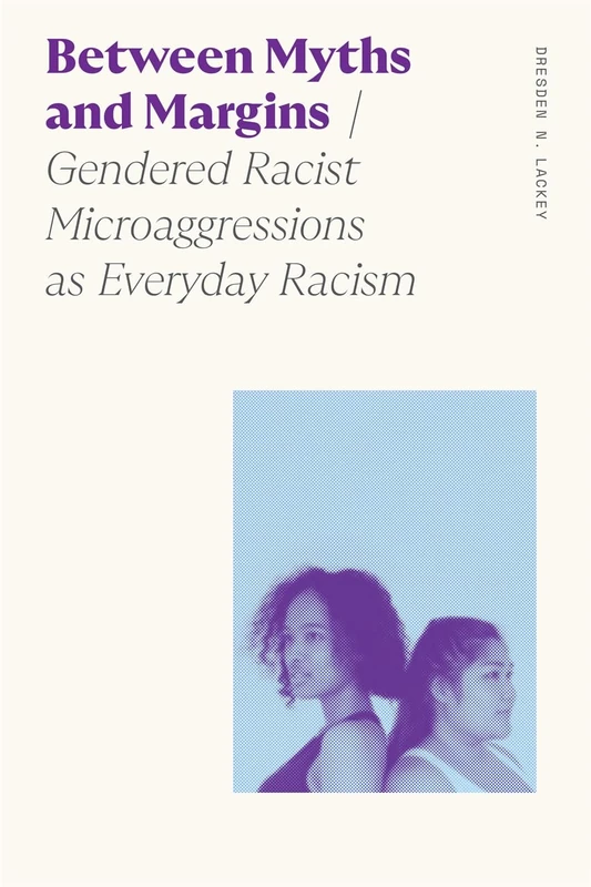 Between Myths and Margins: Gendered Racist Microaggressions as Everyday Racism (Sociology of Race and Ethnicity)