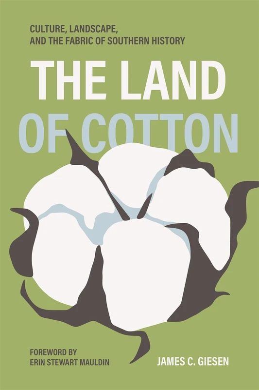 The Land of Cotton: Culture, Landscape, and the Fabric of Southern History (Environmental History and the American South)