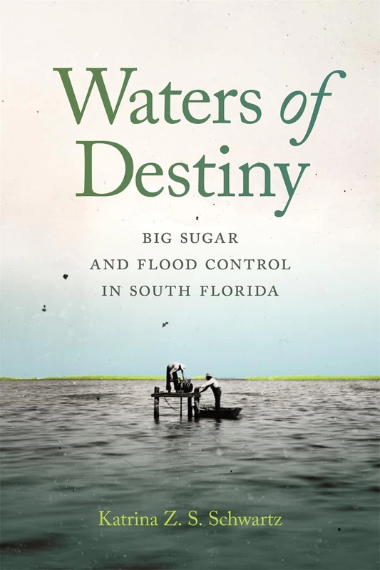 Waters of Destiny: Big Sugar and Flood Control in South Florida