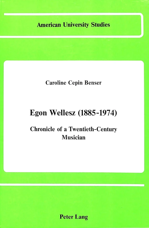 Egon Wellesz (1885-1974): Chronicle of a Twentieth-Century Musician: 8 (American University Studies, Series 9: History)
