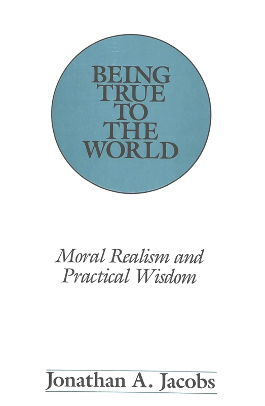 Being True to the World: Moral Realism and Practical Wisdom: 102 (American University Studies, Series 5: Philosophy)