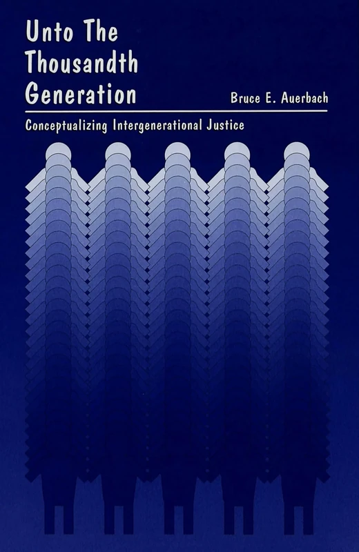 Unto the Thousandth Generation: Conceptualizing Intergenerational Justice: 43 (American University Studies Series 10: Political Science)