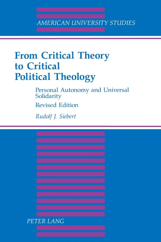 From Critical Theory to Critical Political Theology: Personal Autonomy and Universal Solidarity: 52 (American University Studies)