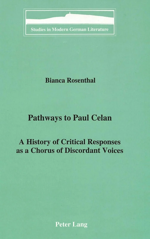 Pathways to Paul Celan: A History of Critical Responses as a Chorus of Discordant Voices: 73 (Studies in Modern German Literature)