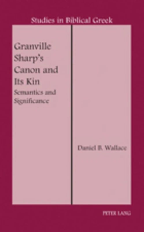Granville Sharp's Canon and Its Kin: Semantics and Significance: 14 (Studies in Biblical Greek)