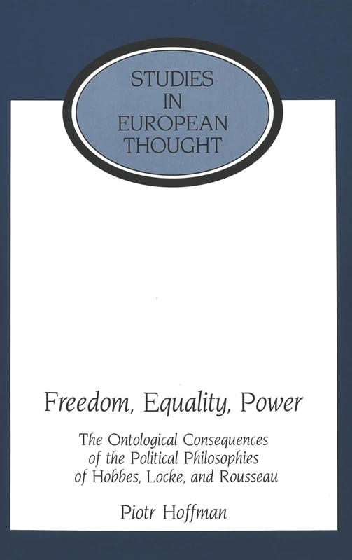 Freedom, Equality, Power: The Ontological Consequences of the Political Philosophies of Hobbes, Locke, and Rousseau: 16 (Studies in European Thought)