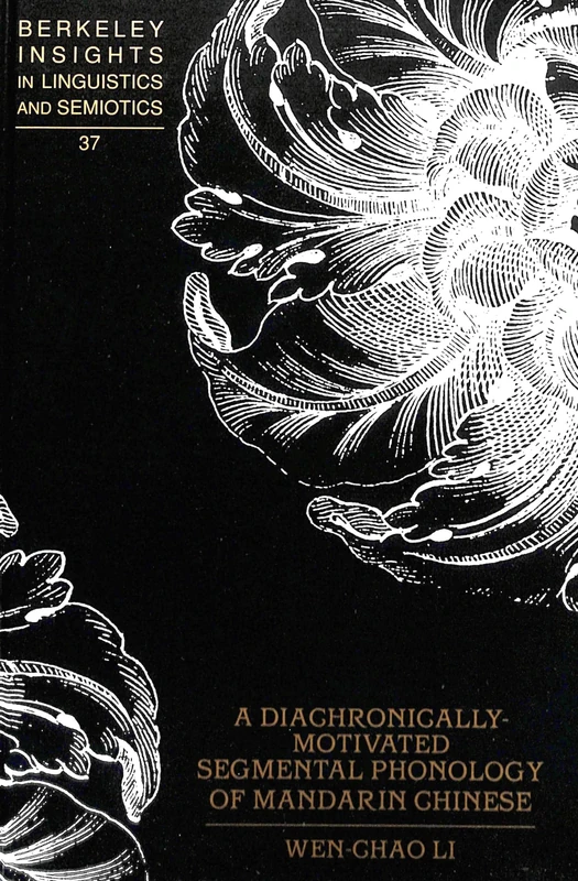 A Diachronically-Motivated Segmental Phonology of Mandarin Chinese: 37 (Berkeley Insights in Linguistics and Semiotics)