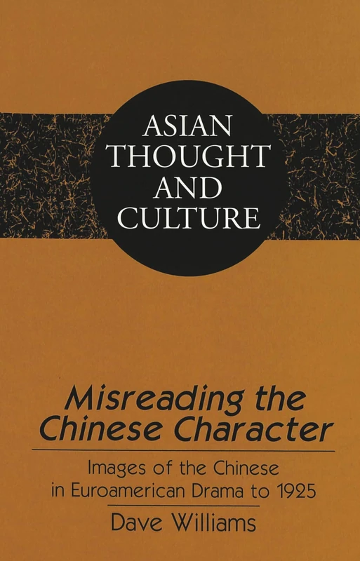 Misreading the Chinese Character: Images of the Chinese in Euroamerican Drama to 1925: 40 (Asian Thought and Culture)