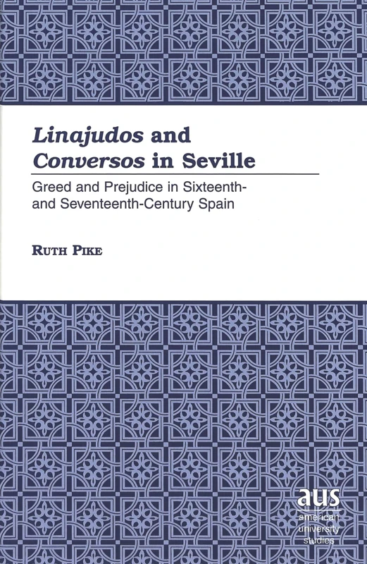 Linajudos and Conversos in Seville: Greed and Prejudice in Sixteenth- and Seventeenth-Century Spain / Ruth Pike.: 195 (American University Studies, Series 9: History)