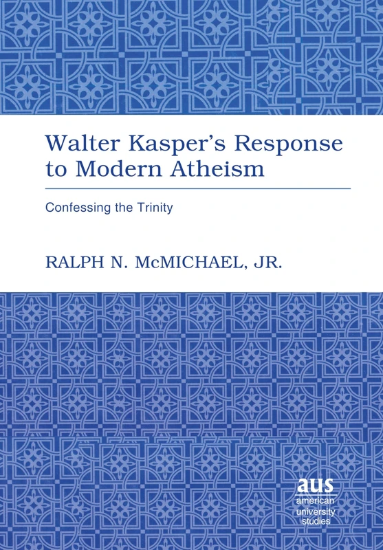 Walter Kasper's Response to Modern Atheism: Confessing the Trinity: 214 (American University Studies)