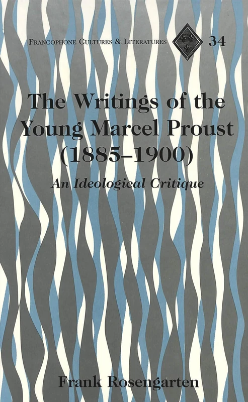 The Writings of the Young Marcel Proust (1885-1900): An Ideological Critique: 34 (Francophone Cultures & Literatures)